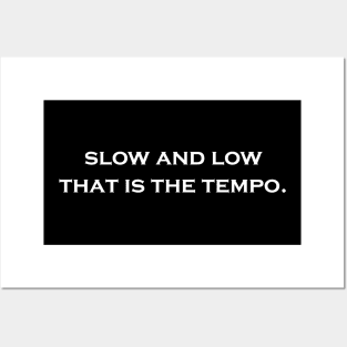 Slow and Low, That is the Tempo Posters and Art